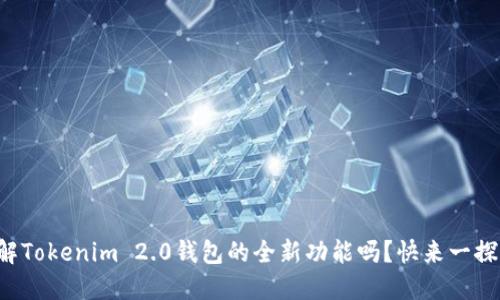 你了解Tokenim 2.0钱包的全新功能吗？快来一探究竟！
