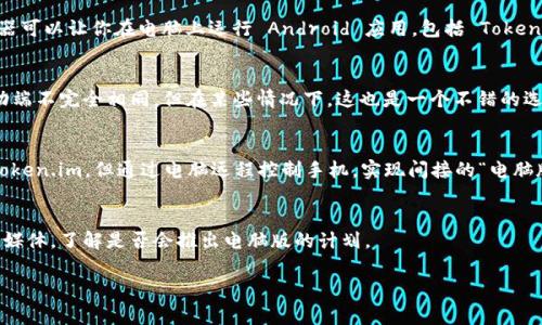 目前，Token.im 主要专注于移动端的应用，尤其是在 Android 和 iOS 设备上提供其服务。目前并没有官方发布的电脑版客户端。不过，如果你需要在电脑版上使用 Token.im，通常可以通过以下几种方式实现类似的需求：

### 1. 使用手机模拟器
你可以在你的电脑上安装一个手机模拟器，比如 BlueStacks、NoxPlayer 等，模拟器可以让你在电脑上运行 Android 应用，包括 Token.im。安装好模拟器后，你可以在模拟器中下载并安装 Token.im。

### 2. Web 版本
检查 Token.im 是否提供网页版服务。有些应用会提供网页版，尽管功能可能与移动端不完全相同，但在某些情况下，这也是一个不错的选择。

### 3. 通过远程桌面
如果你的手机与电脑之间有连接（比如通过远程桌面工具），你可以在手机上使用 Token.im，但通过电脑远程控制手机，实现间接的“电脑版”体验。

### 4. 等待官方更新
如果你对 Token.im 的电脑版本有强烈的需求，建议你关注他们的官方网站或社交媒体，了解是否会推出电脑版的计划。

希望这些建议能帮助到你！如果你有其他问题或者需要进一步的帮助，请随时询问。