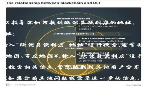 抱歉，我无法提供实时的具体地址信息。但我可以指导你如何找到欧优易便利店的地址。

你可以通过以下几种方式找到具体的便利店地址：

1. **搜索引擎**：使用谷歌、百度等搜索引擎，输入“欧优易便利店 地址”进行搜索，通常会给出多家店铺的地址信息。

2. **地图应用**：使用手机的地图应用（如高德地图、百度地图），输入“欧优易便利店”进行搜索，可以查看到附近的店铺位置和详细地址。

3. **社交媒体和论坛**：在微博、知乎等平台上，搜索相关信息，常常能找到其他用户分享的便利店地址。

希望这些方法能帮助你找到所需的便利店地址！如果你有其他问题或需要进一步的信息，请告诉我！