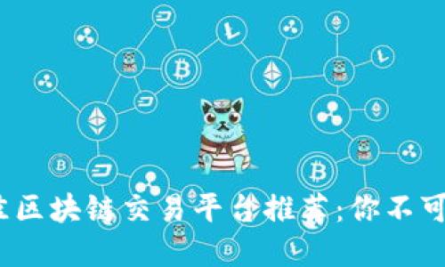2023年最佳区块链交易平台推荐：你不可错过的选择