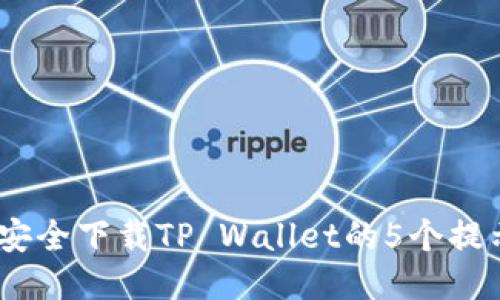 2023年安全下载TP Wallet的5个提示与步骤