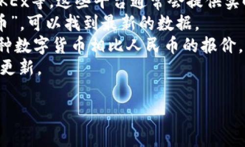 数字货币的兑换汇率是非常波动的，会受到市场供需、政策变化等多种因素的影响。因此，确切的汇率需要实时查询。建议使用专业的数字货币交易平台或者金融信息网站来获取最新的汇率信息。

以下是一些步骤，帮助你快速找到数字货币与人民币的汇率：

1. **访问交易平台**：你可以访问一些主流的数字货币交易平台，如币安、火币、OKEx等，这些平台通常会提供实时的汇率信息。
2. **搜索引擎**：在搜索引擎中输入“比特币多少人民币”或者“以太坊多少人民币”，可以找到最新的数据。
3. **财经网站**：金融类网站比如CoinMarketCap、CoinGecko，一般也会列出各种数字货币相比人民币的报价。
4. **手机应用**：许多手机应用可以提供数字货币实时查询工具，方便快捷，随时更新。

记得，数字货币市场风险较高，投资时请务必谨慎。