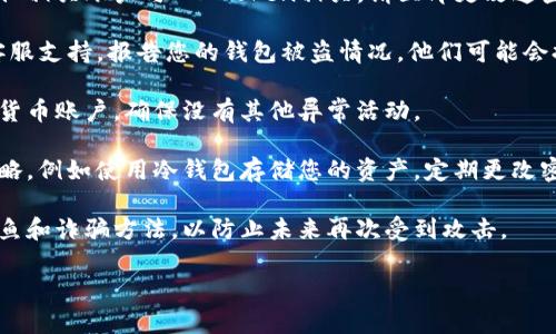 抱歉，您遇到这样的情况。为了保护您的信息，建议您立即采取以下步骤：

1. **停止所有交易**：如果您怀疑您的IM Token钱包被盗，请立即停止所有的交易和转账。 

2. **更换密码**：如果您使用的邮箱或其他相关账户与IM Token相关，请立即更改这些账户的密码，并启用双重身份验证（2FA）。

3. **联系支持**：尽快联系IM Token的客服支持，报告您的钱包被盗情况。他们可能会提供您后续步骤的建议。

4. **监控账户**：仔细查看您的其他加密货币账户，确保没有其他异常活动。

5. **增强安全**：考虑炙手可热的安全策略，例如使用冷钱包存储您的资产，定期更改密码，避免在不安全的网络上进行交易。

6. **学习防范知识**：了解常见的网络钓鱼和诈骗方法，以防止未来再次受到攻击。

希望以上建议能对您有所帮助！