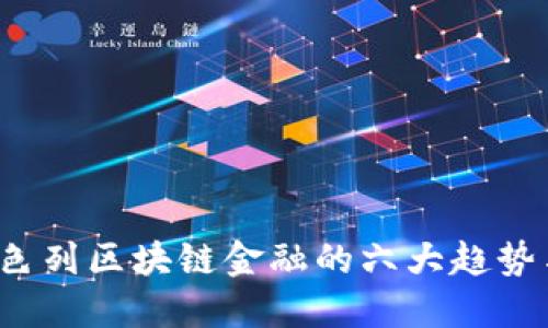 2023年以色列区块链金融的六大趋势与未来展望