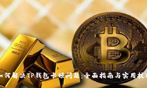 如何解决TP钱包卡顿问题：全面指南与实用技巧