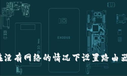 专家揭秘：如何在没有网络的情况下设置路由器上网的独家秘诀