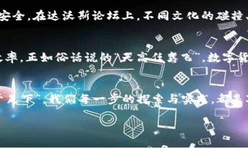   达沃斯浪潮：数字货币在全球经济重塑中的崛起 / 
 guanjianci 达沃斯, 数字货币, 全球经济, 重塑 /guanjianci 

引言：数字货币的时代已经来临
在这个快节奏的时代，经济与科技的交融让我们不得不重新审视货币的本质。数字货币，作为这一波全球经济变革的核心，正如春天的第一缕阳光，逐渐温暖人心。从日常生活的点滴到全球贸易的脉动，数字货币正在悄然改写这场经济的剧本，尤其是在国际会议的舞台上，达沃斯论坛便是一个重要的观察窗。

达沃斯论坛及其对数字货币的影响
达沃斯论坛，作为全球经济精英与思想领导者的聚集地，常常成为新兴趋势的发源地。在这里，各国政要、商界领袖、学者和投资者，共同探讨未来经济走向与科技变革。在近年来，数字货币的话题逐渐升温，甚至成为论坛讨论的焦点之一。作为经济发展新动力的数字货币，正在推动政策、市场和人们观念的重大转变。

数字货币的崛起与技术革新
随着区块链技术的不断发展，数字货币正在以其透明性、去中心化和高效性，迅速占领传统金融市场的空白。正如一句老话所说的“水能载舟，亦能覆舟”，技术的双刃剑特性让传统金融机构感受到前所未有的压力。达沃斯论坛上，科技巨头和金融领袖们针锋相对，推动数字货币的应用与框架搭建，以期在未来的竞争中占得先机。

政策与监管：数字货币的规范之路
虽说数字货币如雨后春笋般涌现，但各国对其监管政策却如同行云流水，时而缓和，时而紧缩。达沃斯论坛上的交流与分享，为各国监管机构提供了借鉴。通过行业亮榜、经验分享等方式，各国都在积极探索如何建立适合自身国情的数字货币监管框架，以确保合法合规的发展。在这一过程中，与金融创新相辅相成的便是对风险的有效把控。

地方文化对数字货币的接受度
不可否认的是，地方文化对数字货币的接受程度也有所差异。在中国，“跟上时代”的意识强烈，越来越多的传统行业开始尝试与数字货币接轨；而在一些西方国家，人们则更加关注隐私与安全。在达沃斯论坛上，不同文化的碰撞、经验的分享，为数字货币的发展提供了更为宽广的视角。正如一位代表所说的“求同存异，才能共赢未来”。

未来展望：数字货币与全球经济的交融
未来，随着数字货币的普及与技术的进步，传统经济构架将面临重大挑战。我们可以预见，在不久的将来，数字货币或许会成为全球贸易的一部分，削减跨国交易的成本，提高资金流动的效率。正如俗话说的“天高任鸟飞”，数字货币的潜力与应用无疑是广阔的，但如何把握住这一机遇，还需全球社会共同努力。

结论：迎接数字货币的新时代
总的来说，数字货币在达沃斯论坛上扮演了重要的角色，成为全球经济重构的重要一环。随着技术的不断进步，各国在推动数字货币发展的策略与措施也在日益成熟。正如“千里之行，始于足下”，我们每一步的探索与实践，都是对未来数字经济的一次深刻理解和实践。在这个数字货币的新时代，我们每个人都将是参与者、见证者与受益者。未来的路在脚下，愿我们能乘风破浪，共同迎接更加辉煌的数字经济时代！

总之，数字货币在达沃斯及全球经济中的地位愈加显著，大众和投资者都应紧跟时代步伐，充分理解与运用这一新兴经济形态。