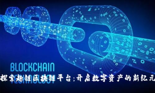 探索趣链区块链平台：开启数字资产的新纪元