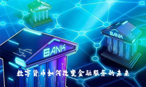 数字货币如何改变金融服务的未来