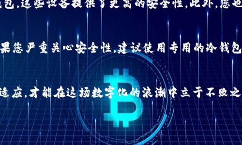 三星S10支持冷钱包功能吗？

guaunjianci冷钱包, 三星S10, 加密货币/guanjianci

引言
随着加密货币的兴起，越来越多人开始关注如何安全存储自己的数字资产。冷钱包（Cold Wallet）因其高安全性受到了广泛欢迎。而当我们提到手机是否能够作为冷钱包时，三星S10作为一款高端智能手机，自然引起了不少用户的兴趣。那么，三星S10到底支持冷钱包功能吗？本文将为您详细解答。

什么是冷钱包
在深入探讨三星S10之前，我们首先要理解什么是冷钱包。冷钱包是一种离线存储加密货币的方法，与热钱包（在线钱包）相对。冷钱包通常以硬件设备或纸张的形式存在，为用户提供了额外的安全性。因为冷钱包不连接到互联网，所以不容易受到黑客攻击。对于那些投资了大量加密资产的人来说，使用冷钱包进行存储无疑是最明智的选择。

三星S10的手机钱包功能
那么，三星S10是否具备冷钱包的功能呢？三星S10搭载了Samsung Pay和一个名为Samsung Blockchain Wallet的功能。Samsung Blockchain Wallet可以帮助用户管理他们的数字货币资产，包括一些主流的加密货币如比特币和以太坊。但值得注意的是，Samsung Blockchain Wallet本质上是与网络连接的热钱包，而不是冷钱包。也就是说，虽然它提供了一定的安全性，但仍然缺乏完全的隔离。

如何在三星S10上使用数字钱包
虽然三星S10并不支持纯粹意义上的冷钱包，但用户依然可以利用其Samsung Blockchain Wallet来管理加密资产。以下是一些基本步骤，帮助您使用这一功能：

ul
listrong下载Samsung Blockchain Wallet：/strong访问您的应用商店，下载并安装Samsung Blockchain Wallet。/li
listrong创建账户：/strong安装后，您需要按照指示创建一个新账户。这个过程通常需要设置一个强密码，以确保您的资金更安全。/li
listrong备份和恢复：/strong在设置完成后，系统会要求您备份恢复助记词。请务必将其保存在安全的地方，因为这是您恢复账户的关键！/li
listrong添加加密货币：/strong最后，您可以将您的加密货币发送到Samsung Blockchain Wallet进行管理。/li
/ul

三星S10的安全性
虽然Samsung Blockchain Wallet是一个热钱包，但三星在安全性方面做了很多努力。例如，三星S10采用了Secure Folder（安全文件夹）功能，可以用来存储敏感应用和文件。您的Samsung Blockchain Wallet也可以放置在这个安全文件夹中，从而提供额外的安全保护。

关于冷钱包的其他选择
尽管三星S10可以帮助您管理某些加密货币，但如果您希望将资产存储在冷钱包中，还是建议您考虑专用的冷钱包设备。市场上有许多类型的冷钱包，如Ledger和Trezor等硬件钱包，这些设备提供了更高的安全性。此外，您也可以选择纸钱包，这是一种将私钥和公钥打印在纸上的低成本解决方案。无论选择何种方式，都应确保在一个安全的地方保存。

总结
总的来说，三星S10并不支持冷钱包，主要是因为其Samsung Blockchain Wallet仍然是一个热钱包。然而，通过安全机制的添加，用户可以在一定程度上保护他们的加密资产。如果您严重关心安全性，建议使用专用的冷钱包来存储大额资金。无论如何，理解不同钱包类型之间的差异是明智之举！

最后的反思
今天我们探讨了三星S10在加密货币管理方面的能力，一方面我们感受到现代技术给予我们的方便，另一方面也意识到安全的重要性。这是一个充满挑战的时代，只有不断学习和适应，才能在这场数字化的浪潮中立于不败之地。掌握冷钱包的知识，为的是更好地保护我们辛苦得来的财富！

希望本篇文章能为您解答疑惑，帮助您更安全、有效地管理您的数字资产！