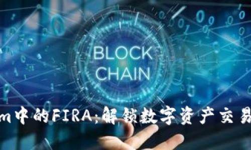 Tokenim中的FIRA：解锁数字资产交易新机遇