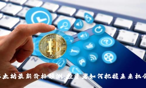 以太坊最新价格预测：投资者如何把握未来机会？