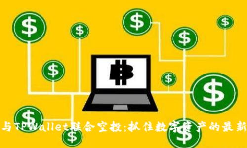 波场与TPWallet联合空投:抓住数字资产的最新机遇