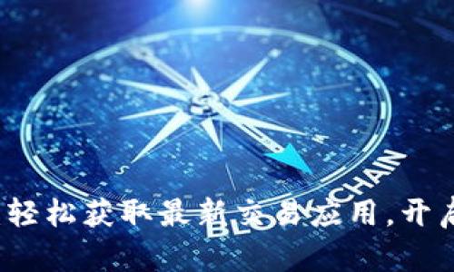 币安官网下载中心：轻松获取最新交易应用，开启你的数字资产之旅