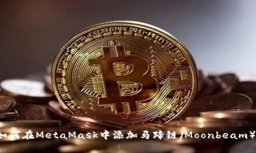 如何在MetaMask中添加马蹄链（Moonbeam）？