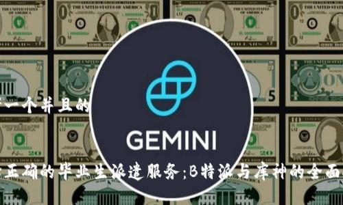 思考一个并且的


选择正确的毕业生派遣服务：B特派与库神的全面对比