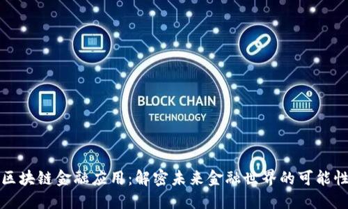 区块链金融应用：解密未来金融世界的可能性