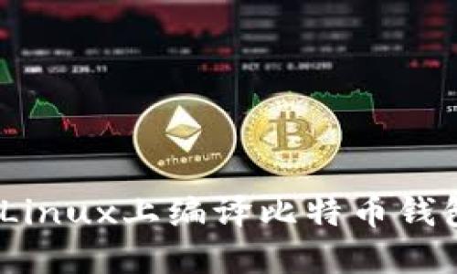 2023年立即掌握：如何在Linux上编译比特币钱包，成为精通区块链的先锋