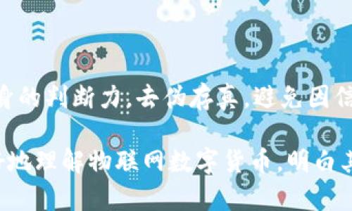 物联网数字货币：真相揭秘，你该知道的秘密和潜在风险！/

GUANJIANCI物联网, 数字货币, 骗局, 风险/GUANJIANCI

前言：物联网与数字货币的结合

近年来，物联网（IoT）与数字货币的结合引起了大量关注。在信息技术高速发展的今天，物联网的应用显得愈发广泛，涉及到智能家居、自动驾驶、工业自动化等多个领域。而数字货币，特别是以比特币为代表的加密货币，则为金融领域注入了新的活力。但当这两个似乎前景无限的领域交汇时，却引发了不少争议，特别是一些人对物联网数字货币的质疑，其中涉及到“骗局”的说法，更是让人心生疑虑。

物联网数字货币到底是什么？

物联网数字货币，即是将数字货币技术应用于物联网，旨在实现智能设备之间的高效支付与结算。这种新型货币的推动者认为，它能够消除传统支付系统中的中介环节，减少交易成本，提高交易效率。例如，智能家居设备之间可以通过数字货币实时交易，用户在不知不觉中即可享受更加便捷的生活方式。

不过，真正了解其背后机制的人却并不多。大多数情况下，人们对新科技存在好奇与幻想，同时又伴随着恐惧与不安。物联网数字货币的概念尚处于初步发展阶段，其中潜在的风险尚未完全显露。

骗局的指控与背后的原因

有人认为物联网数字货币是一场骗局，这种说法并非没有依据。一方面，市场上确实存在一些以物联网数字货币为名义的项目，其运作机制缺乏透明度，投资者的信息不对称使很多人陷入了“投资陷阱”。

例如，某些项目会夸大物联网数字货币的应用场景，甚至编造未来的场景来吸引投资者。通过夸大的回报承诺，让人们在短时间内盲目投入资金。这种情况不仅导致投资者蒙受损失，也对真正有潜力的物联网数字货币项目造成了负面影响。

风险隐患与监管缺失

数字货币本身就面临不少监管问题，特别是物联网数字货币的兴起，更是让这一问题凸显。当前，各国在数字货币监管上仍存在很大的分歧，某些国家对其态度暧昧，充满不确定性。这种缺乏统一监管的市场，容易成为诈骗的生存空间。

对于普通用户而言，评估任何新兴技术或产品的风险，确实不是一件容易的事情。尤其在面对复杂的市场时，缺乏足够的知识储备和信息渠道，极易被花言巧语所吸引。如何识别骗局成为了关键。那么，在投资前，我们能做些什么呢？

如何识别物联网数字货币的骗局？

首先，用户应该增强自己的信息判断能力。深入了解所投资项目的背景与发展，关注团队的资质与过往经验。一个专业可靠的团队是项目成功的重要保障，不要仅仅被其口头承诺所吸引。

其次，投资者要对项目的技术实施和市场需求进行评估。真实的物联网数字货币项目，必定会有清晰的技术路线图和市场应用场景，任何模糊不清的承诺，都应引发警惕。

最后，建议普通用户保持谨慎态度。无论市场怎么繁荣，过于乐观的预期都可能导致投资失败。技术虽然让生活变得更加便捷，但不应忽视其背后潜藏的风险。

未来展望：物联网数字货币的机遇与挑战

尽管存在诸多风险，但物联网数字货币依然有着广阔的前景。随着技术的发展和应用场景的拓展，许多合法的物联网项目正在逐步成熟。例如，智能合约技术的应用，有可能将物联网数字货币的交易安全性提升到一个新的水平。

不可否认，物联网数字货币在便利人们的生活、提升交易效率方面，确实有着巨大的潜力。未来，随着技术的进一步完善与监管政策的跟进，物联网数字货币或将迎来一波新的发展高潮。不过，在此之前，用户需要时刻保持警惕，避免陷入骗局之中。

总结

物联网数字货币的兴起，既是科技发展的必然结果，也是市场需求的回应。然而，其中危险重重，如何在其中找到合适的投资机会，依然是个难题。用户在了解这些新兴科技时，应增强自身的判断力，去伪存真，避免因信息不对称而遭受损失。

在未来的发展中，物联网数字货币是否能够真正实现其潜力，仍需时间来验证。行业的成熟、监管的健全，以及用户自身的警惕，都是决定其发展的重要因素。希望本文能够帮助大家更好地理解物联网数字货币，明白其中蕴含的风险与机遇，为未来的投资决策提供一些思路。