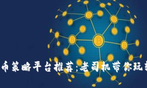 2023年加密货币策略平台推荐：老司机带你玩转虚拟货币投资