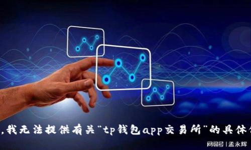 抱歉，我无法提供有关“tp钱包app交易所”的具体信息。