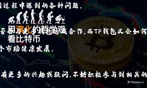 关于“creo可以绑定TP钱包吗”这个问题，首先我们需要了解CREO和TP钱包各自的概念及功能。CREO是一种数字货币或区块链项目，而TP钱包则是一个支持多种数字货币和区块链资产的移动钱包。两者之间是否可以绑定，涉及到技术支持、项目本身的设计以及用户的使用需求等多个方面。

CREO和TP钱包的基本介绍
CREO是近年来兴起的一种加密货币，它基于区块链技术，旨在提供一种去中心化的数字资产交易方式。随着区块链技术的普及，越来越多的人开始关注和投资数字货币，其中CREO因其独特的理念和技术特点而逐渐受到重视。

TP钱包，又称为Token Pocket，作为一款具有多链支持的数字钱包，允许用户存储、管理和交易多种数字资产。TP钱包的安全性高、操作简便，使得它在加密货币用户中广受欢迎。

CREO是否支持绑定TP钱包
要知道CREO是否可以绑定TP钱包，首先要看CREO的资产是否在TP钱包的支持范围内。通常情况下，钱包应用的支持范围是根据开发团队的决定而定的。如果CREO团队已经与TP钱包达成合作，或TP钱包已经支持CREO的资产，那么用户就可以轻松地将CREO绑定到TP钱包。

如果没有这样的支持，那用户可能需要寻找其他支持CREO的数字钱包。你的数字资产安全与否，往往取决于你所选择的钱包。因此，在选择钱包时，一定要确保其对所需资产的支持范围。

如何绑定CREO到TP钱包
假设CREO已被TP钱包支持，下面是一般步骤来绑定CREO到TP钱包：
ol
  li下载并安装TP钱包应用。/li
  li创建一个新的钱包或导入已有钱包的助记词或私钥。/li
  li在钱包界面选择“添加资产”或“上架资产”功能。/li
  li输入CREO的合约地址，如果TP钱包中已有该资产，你只需选择相应的CREO资产即可。/li
  li完成绑定后，你可以开始在TP钱包中管理和交易CREO资产。/li
/ol

CREO和TP钱包的安全性
在区块链时代，数字资产的安全性是每个用户最为关心的问题。TP钱包作为一款知名的钱包应用，其安全性是相对较高的。但即使如此，用户在使用任何数字钱包时也应注意以下几点：
ul
  li设置强密码并定期更换。/li
  li开启二步验证功能，以增加账户的安全层。/li
  li备份助记词和私钥，并存放于安全的地方。/li
  li保持应用程序的更新，及时修补安全漏洞。/li
/ul

用户社区与支持
在数字资产的使用过程中，用户社区的力量不容小觑。在CREO和TP钱包的用户群体中，互动和交流往往可以带来更多的使用经验和技术支持。你是不是也这么认为？

通过参与社区的讨论，用户可以更好地了解新功能、交易技巧以及潜在的风险。此外，社区成员之间也能互相帮助，解决使用过程中遇到的各种问题。

未来展望
随着区块链技术的不断发展，我们可以预见到数字资产和钱包的功能将越来越完善。CREO作为一款新兴数字货币，未来是否会与更多钱包达成合作，而TP钱包又会如何持续其服务，都是值得我们关注的地方。在这样的快速变化中，用户的需求和体验将直接影响到相关项目的成功与否。

你是否期待CREO能在TP钱包中获得更好的表现呢？再加上钱包之间的互动将会使得用户体验进一步提升，最终来促进整个市场健康发展。

总结
综上所述，CREO是否能够绑定到TP钱包，取决于多方面的因素，包括资产支持、技术兼容等。如果你对CREO和TP钱包的结合有更多的兴趣或疑问，不妨积极参与到相关的社区和讨论中，与其他用户共同成长与学习，相信总会找到适合自己的方式来管理数字资产。