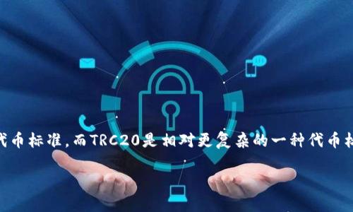 TB开头的地址并不是TRC20，而是代表了TRC10。这是因为TRC10是基于波场（Tron）网络的一种简单代币标准，而TRC20是相对更复杂的一种代币标准，类似以太坊的ERC20标准。TRC20代币的地址一般以T开头，而TRC10代币的地址则是以TB开头的。

如果你有其他问题或者需要更多信息，请告诉我！