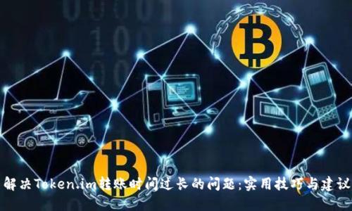 解决Token.im转账时间过长的问题：实用技巧与建议