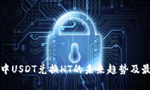 TP钱包中USDT兑换HT的未来趋势及最佳实践