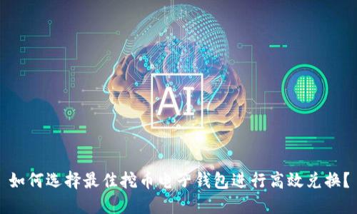 如何选择最佳挖币电子钱包进行高效兑换？