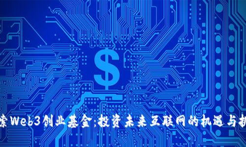 探索Web3创业基金：投资未来互联网的机遇与挑战
