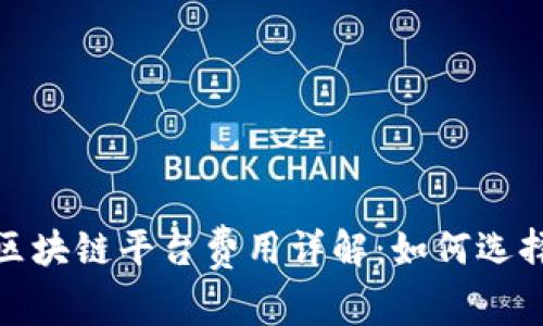 2023年热门区块链平台费用详解：如何选择合适的平台？