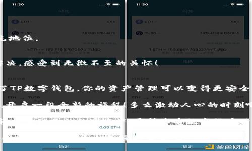   TP数字钱包：安全、便捷的数字资产管理解决方案 /   
 guanjianci 数字钱包, TP钱包, 资产管理 /guanjianci 

引言：数字货币时代的到来
在经历了互联网的高速发展，数字货币的浪潮如同滔滔江水，汹涌而来。无论是比特币、以太坊，还是其他各种数字货币，越来越多的人开始关注这一新兴领域。而这一切的背后，离不开数字钱包的支持——它是我们存储、管理和交易数字货币的重要工具。而TP数字钱包，作为业界领先的数字资产管理解决方案，正在吸引越来越多用户的目光！多么令人振奋！

什么是TP数字钱包？
TP数字钱包是一款集安全性、便捷性和多功能于一体的数字钱包。它支持多种主流数字货币的存储和交易，用户只需轻松几步即可实现资产的安全管理。TP钱包在技术上采用了行业领先的加密技术，确保用户的资金安全无忧。无论你是数字货币的新手，还是资深玩家，TP数字钱包都能为你提供最优质的服务与体验。

TP数字钱包的主要功能
TP数字钱包凭借其强大的功能，成为用户不可或缺的数字资产管理工具。以下是一些主要功能介绍：

h41. 多币种支持/h4
TP钱包支持包括比特币、以太坊、莱特币等在内的多种主流数字货币，用户可以轻松管理不同类型的资产。这种方便性使得用户在交易和投资时，能够更加灵活地选择合适的数字货币。

h42. 交易高效快捷/h4
与传统金融交易相比，TP数字钱包的交易速度极为迅速，用户可以在几秒钟内完成货币的转账与接收。这样的高效体验，不仅可以节省用户的时间，还为日常交易带来了便利，让人倍感轻松！

h43. 安全性至上/h4
安全是任何一个数字钱包用户最为关心的问题。TP数字钱包采用多重加密技术，并结合了分布式存储方案，有效地保护用户的资产安全。即使在恶意攻击下，用户的数字货币资产依然能够得到有效防护，真可谓“保驾护航”！

h44. 用户友好的界面/h4
TP数字钱包的设计不仅美观大方，且操作流程。用户在使用过程中，即使是第一次接触数字钱包，也能很快上手。这样的用户体验，让人感受到了科技与人性化的完美结合，简直太棒了！

如何注册和使用TP数字钱包
如果你还没有注册TP数字钱包，接下来的步骤将帮助你轻松入门。首先，访问TP数字钱包的官网，点击注册按钮，输入你的相关信息，完成身份验证后，你就可以顺利创建一个数字钱包账户了！

注册成功后，你可以通过充值来填充你的钱包。通过多种支付方式，包括银行卡、第三方支付等，你都能轻松完成充值。接下来，你就可以在钱包中进行各种交易操作了，包括发送、接收、查看资产等功能！

TP数字钱包的优势
为什么选择TP数字钱包？其独特优势无疑是使其在众多数字钱包中脱颖而出的关键因素！

h41. 强大的技术团队/h4
TP数字钱包背后拥有一支经验丰富的技术团队，他们在数字货币领域有着深厚的技术积累与了解。正是这样一支团队，保障了TP钱包在技术和安全上的领先地位。

h42. 持续更新与售后支持/h4
TP数字钱包团队保持对产品的持续更新，定期推出新功能，提升用户体验。同时，用户在使用过程中遇到任何问题，都可以通过专业的客户服务进行咨询和解决，感受到无微不至的关怀！

总结：体验TP数字钱包的魅力 
总的来说，TP数字钱包因其出色的安全性、便捷的交易体验，以及强大的多币种支持，赢得了广大用户的信赖和好评。数字货币的未来充满了不确定性，但有了TP数字钱包，你的资产管理可以变得更安全、更简单、更高效。

不论你是初入数字货币世界的新手，还是在交易市场中游刃有余的高手，TP数字钱包都能成为你不可或缺的伙伴。让我们在这波数字经济浪潮中，携手共进，开启一段全新的旅程！多么激动人心的时刻啊！

最后，TP数字钱包的官网为用户提供了丰富的资源，包括最新的市场动态、使用指南和技术支持，帮助用户更好地了解和使用TP钱包。无论你身在何处，都能轻松管理你的数字资产，尽情享受数字货币时代带来的无限可能！

在这个不断发展的数字经济时代，选择一个合适的数字钱包显得尤为重要。TP数字钱包的功能和优势无疑使其成为了最佳选择之一。加入TP钱包的世界，让我们共同迎接更加美好的未来吧！