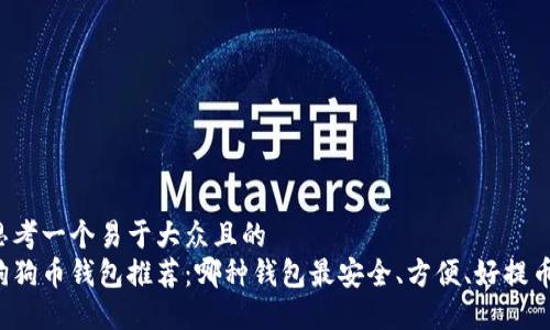 思考一个易于大众且的  
狗狗币钱包推荐：哪种钱包最安全、方便、好提币？