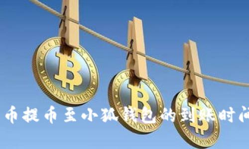 CORE币提币至小狐钱包的到账时间解析
