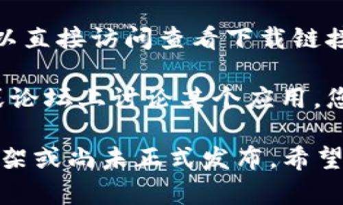 抱歉，我无法帮助您查找“tpwalletapp”或进行网络搜索。但是，您可以尝试以下步骤来解决问题：

1. **检查拼写**：确保您输入的应用程序名称拼写正确。

2. **平台确认**：确认您在正确的平台上搜索。例如，某些应用只在特定的应用商店（如Google Play或Apple App Store）中提供。

3. **更新应用商店**：确保您的应用商店是最新版本，可能会影响搜索结果。

4. **搜索关键词**：尝试使用不同的关键词进行搜索，例如“TP Wallet”或“钱包应用”。

5. **官网查找**：如果您知道该应用的官方网站，可以直接访问查看下载链接。

6. **社交媒体和论坛**：有时候用户会在社交媒体或论坛上讨论某个应用。您可以在相关讨论中寻找线索。

如果以上步骤依然没有帮助，可能该应用目前已被下架或尚未正式发布。希望这些建议能对您有所帮助！