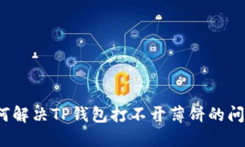 如何解决TP钱包打不开薄饼的问题？