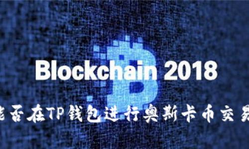 能否在TP钱包进行奥斯卡币交易？