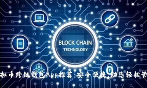 最全面的虚拟币跨链钱包App推荐：安全便捷，助您轻松管理多链资产