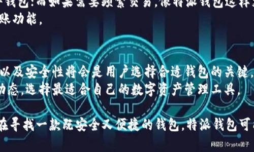 特派钱包在哪个链上？全方位解读其支持的区块链与特点

特派钱包, 区块链, 加密货币, 钱包安全, 数字资产/guanjianci

引言：了解特派钱包
在最近几年，区块链技术的迅猛发展促进了加密货币的普及。许多用户在选择合适的数字钱包时，会考虑其支持的区块链。特派钱包作为一款受到广泛关注的加密货币钱包，其核心问题之一就是它运行在哪个链上。那么，特派钱包究竟在哪个链上呢？接下来，我们将对此进行深度分析，帮助用户更好地理解特派钱包的特性和优势。

特派钱包的区块链支持
特派钱包是一款多链支持的钱包，主要支持比特币（BTC）、以太坊（ETH）、波卡（DOT）、币安智能链（BSC）、以及其他一些主流区块链。这种多元化的支持让用户能够在同一个钱包中管理多种数字资产，大大提高了用户的便捷性。
不仅如此，特派钱包还致力于支持去中心化金融（DeFi）应用，用户可以直接在钱包内进行各种DeFi操作。这种集成化的服务，使得用户无需频繁切换不同的钱包和平台。

特派钱包的安全性分析
钱包安全性是用户选择加密货币钱包时的首要考虑因素。特派钱包采取了多种安全措施，包括私钥本地存储、双重身份验证及全链加密等技术手段。用户的私钥不会上传服务器，确保了资产的安全性。
根据我的个人经验，使用特派钱包进行小额交易时，安全性得到了很好的保障。尽管行业内充满了不确定性，特派钱包的安全设计仍给了我很大的信心。

用户体验与界面设计
远离复杂的操作流程是特派钱包的一大亮点。用户界面友好，操作简便，适合各类用户。无论是新手还是经验丰富的交易者，都能快速上手。
例如，用户可以通过其清晰的界面轻松找到交易记录与资产管理选项。对于新手而言，这样的设计减少了学习成本，提升了使用体验。这让我想起第一次使用特派钱包时，几乎没有遭遇任何的操作瓶颈，极大地降低了我的使用门槛。

与其他钱包的比较
市场上有各种不同类型的加密货币钱包，包括硬件钱包和软件钱包。特派钱包的优势在于其多链支持和便捷性，相比于某些只支持单一链的钱包，特派钱包能够满足多种投资需求。
当我将特派钱包与一些比较流行的硬件钱包进行对比时，可以发现，尽管硬件钱包在安全性上有其不可替代的优势，但特派钱包在灵活性和便捷性上的表现显然更为突出。这使得我在灵活操作与资产安全之间找到了一个平衡点。

如何选择适合的钱包？
在选择数字钱包时，不仅需要考虑其支持的区块链，还需要考虑用户的用途。例如，如果你主要进行长期投资，可能更倾向于使用安全性高的硬件钱包；而如果需要频繁交易，像特派钱包这样支持多链的软件钱包则更为合适。
此外，也可以考虑钱包的费用结构、用户支持服务以及社区反馈等因素。一款好的钱包应该能够提升用户的整体使用体验，而不仅仅是存储和转账功能。

总结与展望
特派钱包作为一款多链支持的加密货币钱包，以其便捷的用户体验及高水平的安全性受到广泛关注。在日益发展的区块链领域，适应性、灵活性以及安全性将会是用户选择合适钱包的关键。
随着区块链技术的进步和用户需求的变化，未来可能会涌现出更多功能强大且以用户体验为中心的钱包。作为用户，我们也需要时刻关注市场动态，选择最适合自己的数字资产管理工具。

总之，特派钱包无疑是一个值得用户考虑的选择。无论是从安全性、用户体验，还是支持的链上资产来看，它都表现出了较强的竞争力。如果你正在寻找一款既安全又便捷的钱包，特派钱包可能会是你不错的选择。重要的是，在使用任何钱包前，都必须保持对自己资产的警惕和审慎操作，让我们共同探索这个快速变化的加密货币世界！