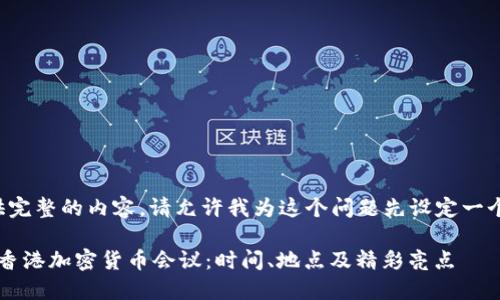 为了给你提供完整的内容，请允许我为这个问题先设定一个交互的框架。

### 2023香港加密货币会议：时间、地点及精彩亮点