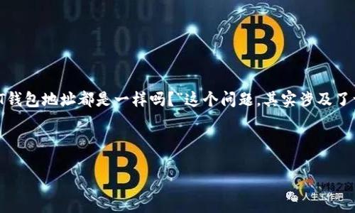 思考一个且的优质

在这个数字货币迅猛发展的时代，许多人开始关注虚拟货币钱包，尤其是USDT钱包。关于“USDT钱包地址都是一样吗？”这个问题，其实涉及了许多用户在使用数字货币时的困惑和疑问。为了让大家更清楚，下面我们将深入探讨这一话题。

合适的与关键词：

USDT钱包地址解析：为何每个地址都独一无二？