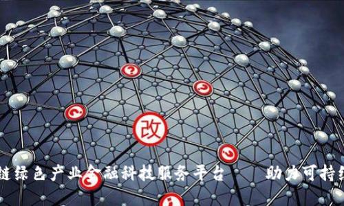 区块链绿色产业金融科技服务平台——助力可持续未来