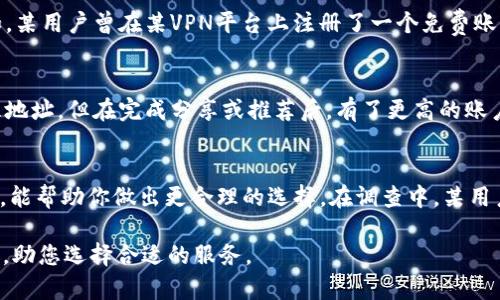 关于“b特派地址能生成几个”的问题，这里可以为你提供一些有用的信息。

首先，我们需要明确“b特派”所指的具体内容。如果是指某种特定平台或产品的账号生成地址，那么每个平台的规定和策略可能会有所不同。很多平台在账户生成方面会设置一定的限制，可能是为了防止滥用或者保护用户数据安全。

如果你是在讨论某个特定应用程序或服务的代理地址生成，可以参考以下几点：

1. 代理地址生成的基本思路
代理地址，或称特派地址，通常是用于保护用户隐私或者实现一些特定功能的网络地址。每个用户通常都希望拥有一个唯一的地址以进行匿名操作。在大多数情况下，用户可以通过软件或者服务生成特定数量的代理地址。

2. 生成数量的限制
为了保护平台的正常运行，很多服务商会对每个用户能生成的代理地址数量进行限制。这一限制可能基于多个因素，包括账户类型（比如免费账户可能只能生成少量地址，而付费账户则可以生成更多的地址）、用户的活动记录以及平台的政策等。

3. 实际案例
在某些VPN服务中，用户在注册后，可能会发现自己只能生成2-3个特定的代理地址。这是出于对资源的有效管理及合理使用的目的。例如，某用户曾在某VPN平台上注册了一个免费账户，最初只能生成2个代理地址，随着使用频率的提升，他选择升级为付费账户，结果发现自己可以生成多达10个地址。这样的设定很常见。

4. 个人经验和见解
在我个人的使用体验中，不同的平台在特派地址生成上差异颇大。在某一款网络代理工具中，我发现自己一开始只能获得一个免费的代理地址，但在完成分享或推荐后，有了更高的账户权限，后来又增加了生成的地址数量。这样的模式其实也是平台推广自身服务的一种方法。

5. 如何选择合适的服务
在选择能够生成代理地址的服务时，用户应考虑几个因素：首先，服务的信誉与评价非常关键。其次，了解不同账户类型之间的限制与优势，能帮助你做出更合理的选择。在调查中，某用户在多个论坛中查看了不同用户的评价，这样的方式为他后来的决策提供了了不起的参考。

在总结以上内容时，可以说，b特派地址生成的数量因服务而异，用户应根据自身需要及平台政策进行选择。希望这些信息能为您解决疑问，助您选择合适的服务。