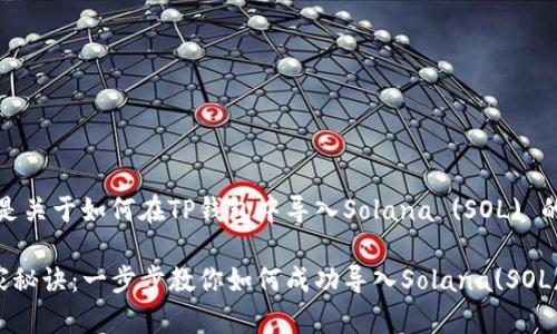 好的，以下是关于如何在TP钱包中导入Solana (SOL) 的详细指南。

TP钱包独家秘诀：一步步教你如何成功导入Solana(SOL)