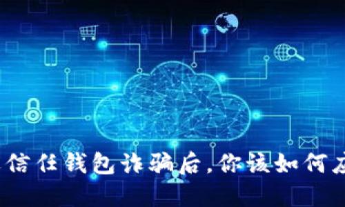 遭遇信任钱包诈骗后，你该如何应对？