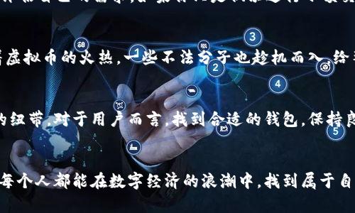   2023年虚拟币钱包发展趋势与前景分析 / 
 guanjianci 虚拟币钱包, 数字货币, 加密钱包, 区块链技术 /guanjianci 

引言：虚拟币钱包的崛起
在数字经济蓬勃发展的今天，虚拟币的钱包也逐渐成为了热门话题。无论你是刚刚入门的投资者，还是长期的加密货币爱好者，选择合适的虚拟币钱包对保护你的数字资产至关重要。在这篇文章中，我们将深入探讨2023年虚拟币钱包的发展趋势及其对未来金融生态的影响。

虚拟币钱包的定义与功能
首先，虚拟币钱包是存储、管理和交易数字货币的工具。它的功能不仅限于存储虚拟货币，还包括发送和接收加密货币、查看交易历史，以及与其他金融服务的互动。可以把它想象成你生活中的实体钱包，只不过它存储的是数字资产而非现金。

虚拟币钱包的种类
根据存储方式的不同，虚拟币钱包主要分为两大类：热钱包和冷钱包。热钱包是指连接互联网的数字钱包，方便快捷，适合频繁交易；而冷钱包则是离线存储，安全性较高，适合长期持有。

h4热钱包/h4
热钱包包括桌面钱包、移动钱包和在线钱包。这些钱包的功能强大，比如支持多种加密货币、提供即时的交易信息，甚至一些钱包还具备集成的交易平台。使用热钱包虽然方便，但由于其在线特性，安全性相对较低，容易受到黑客攻击。

h4冷钱包/h4
冷钱包包括硬件钱包和纸钱包等。硬件钱包例如Ledger和Trezor等，虽然价格相对较高，但它们能确保你的数字货币在脱离互联网的情况下安全存储。而纸钱包则是将私钥和公钥打印在纸上的一种最简单的存储方式，虽然便宜，但如果纸张损坏或丢失，你的资产也可能化为乌有。

2023年虚拟币钱包的最新发展趋势
近年来，随着区块链技术的进步，虚拟币钱包的发展趋势也逐渐显现出一些新特点。接下来，我们将探讨2023年的几大重要发展趋势。

h4趋势一：多元化与集成化/h4
随着加密货币种类的增多，用户对交易的需求变得更加复杂。许多钱包开始集成更多的功能，例如交易所功能、借贷功能、甚至NFT（非同质化代币）的支持。这种多元化的趋势使得用户无需依赖多个工具，可以通过一个钱包解决所有需求，极大提高了使用的便利性。

h4趋势二：用户体验的提升/h4
虚拟币钱包的用户体验正朝着更加友好的方向发展。越来越多的钱包开始重视界面的设计与易用性，从而吸引更广泛的用户群体。比如，采用大色块排版、图形化展示资产收益等等，使得用户在使用钱包时不会感到陌生，降低了使用门槛。

h4趋势三：安全性强化/h4
尽管热钱包的使用便捷，但安全性问题依然是用户最为关注的因素之一。为此，钱包开发者开始加大对安全性的投入，采用多重身份验证、分散式存储等先进技术来提高钱包的安全性，同时也加大了对用户教育的力度，以提高用户的安全意识。

h4趋势四：与金融服务的链接/h4
未来，虚拟币钱包将不仅仅是存储和交易工具，更多的金融服务将围绕钱包展开。比如，贷款、投资组合管理、甚至财富顾问等服务，钱包作为用户的直接接触点，将在金融生态中扮演更加重要的角色。

相关问题讨论
h4问题一：如何选择适合自己的虚拟币钱包？/h4
这个问题很多人都在头疼，特别是对于新手来说，面对市场上成千上万的钱包，究竟如何选择呢？我真心觉得，选择一个合适的钱包首先要评估自己的需求。如果你只是偶尔进行小额交易，热钱包就足够了；但如果你是长期持有者，那冷钱包或许是更理想的选择。此外，安全性、支持的币种、用户评价等也是值得考虑的因素。

h4问题二：虚拟币钱包的未来发展会遭遇哪些挑战？/h4
虽然虚拟币钱包的发展前景广阔，但也面临一系列挑战，例如监管合规、用户信任以及技术更新换代等。在这一点上，我有点遗憾的是，随着虚拟币的火热，一些不法分子也趁机而入，给整个行业带来不小的风波。未来，如何在发展与监管之间找到平衡，将是整个行业需要克服的关键问题。

总结
总体来说，虚拟币钱包的未来充满了可能性与挑战。随着技术的进步与市场的成熟，这些钱包不仅仅是存储工具，更是连接整个金融生态的纽带。对于用户而言，找到合适的钱包，保持良好的安全习惯，才能在这个充满机遇的数字经济时代立足。希望本文能为大家在选择虚拟币钱包时提供一些参考与帮助。

后记
最后，值得一提的是，虚拟币钱包的流行不仅仅是金融科技的进步，更是我们对价值存储与交换方式变革的一种探索。未来的日子里，希望每个人都能在数字经济的浪潮中，找到属于自己的那份平衡与乐趣。生活里有时会遇到挫折，但正是这些挫折让我们成长，正如在选择钱包时的纠结，最终都会迎来一份安心与满足。