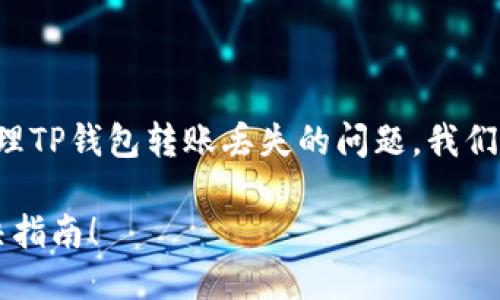 思考一个且的
为了帮助用户更好地理解如何处理TP钱包转账丢失的问题,我们可以通过以下准确传达关键信息:
TP钱包转账丢失怎么办?详细解决指南!