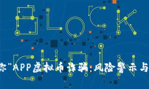 解析“与你”APP虚拟币诈骗：风险警示与防范方法