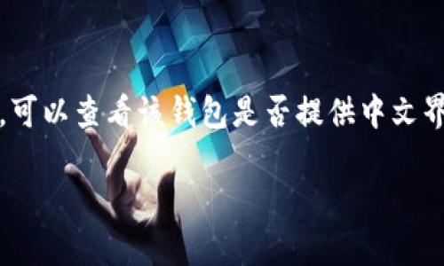 比特币钱包通常是以英文为主的软件，但许多钱包也支持多种语言，包括中文。用户在选择钱包时，可以查看该钱包是否提供中文界面。如果您找一个支持中文的比特币钱包，它通常会在其官网或应用商店页面上说明支持的语言。

如果您对比特币钱包感兴趣，我可以为您提供一些相关信息和建议。